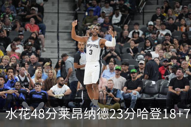 水花48分莱昂纳德23分哈登18+7 勇士力克快船